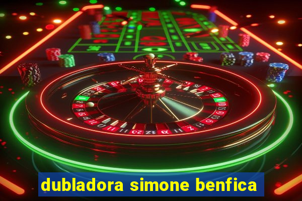 dubladora simone benfica